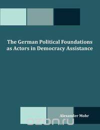 The German Political Foundations as Actors in Democracy Assistance