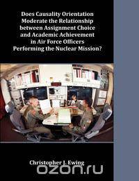 Does Causality Orientation Moderate the Relationship between Assignment Choice and Academic Achievement in Air Force Officers Performing the Nuclear Mission?