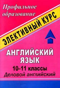 Английский язык. 10-11 классы. Деловой английский. Элективный курс