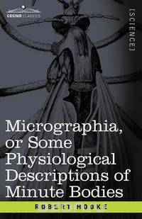 Micrographia or Some Physiological Descriptions of Minute Bodies