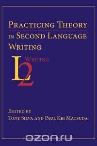 Practicing Theory in Second Language Writing