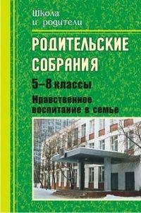 Родительские собрания. 5-8 класс. Нравственное воспитание в семье