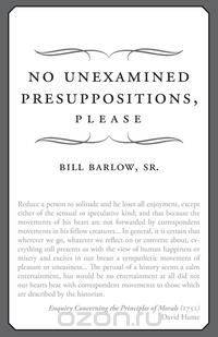 No Unexamined Presuppositions, Please