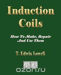Induction Coils - How To Make, Repair And Use Them