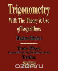 Trigonometry With The Theory And Use Of Logarithms
