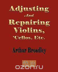 Adjusting and Repairing Violins, Cellos, Etc.
