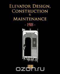 Elevator Design, Construction and Maintenance - 1905