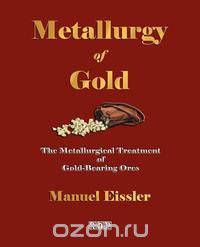 Metallurgy Of Gold - The Metallurgical Treatment Of Gold-Bearing Ores