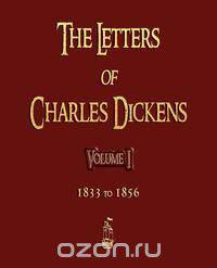 The Letters of Charles Dickens - Volume I - 1833 To 1856