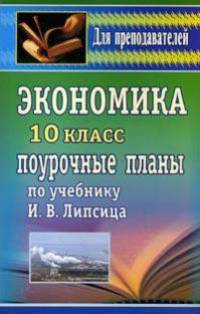 Экономика.10 класс: Поурочные планы по уч. Липсица И. В. - (Для преподавателей (поурочные планы))