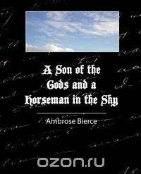 A Son of the Gods and a Horseman in the Sky - Bierce