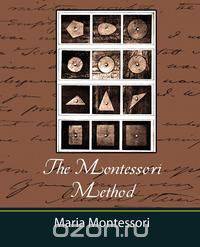 The Montessori Method - Maria Montessori