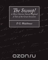 The Swoop! or How Clarence Saved England - A Tale of the Great Invasion
