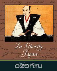 In Ghostly Japan - Lafcadio Hearn