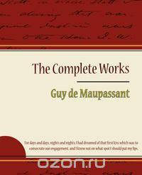 Guy de Maupassant - The Complete Works