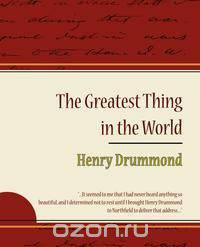 The Greatest Thing in the World - Henry Drummond