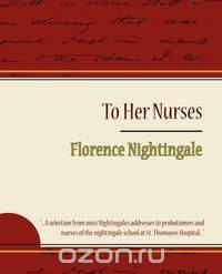 To Her Nurses - Florence Nightingale