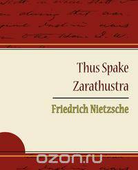 Thus Spake Zarathustra - Friedrich Nietzsche