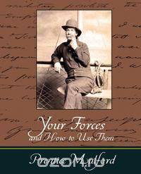Your Forces and How to Use Them - Prentice Mulford