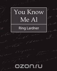 You Know Me Al - Ring Lardner