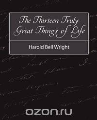 The Thirteen Truly Great Things in Life - Harold Bell Wright