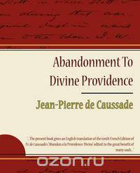 Abandonment to Divine Providence - Jean-Pierre de Caussade
