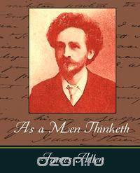 As a Men Thinketh - James Allen