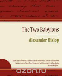 The Two Babylons - Alexander Hislop