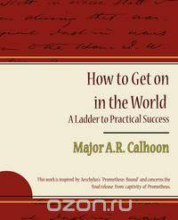 How to Get on in the World - A Ladder to Practical Success