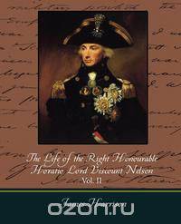 The Life of the Right Honourable Horatio Lord Viscount Nelson, Vol. II (of 2)