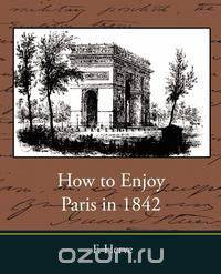 How to Enjoy Paris in 1842