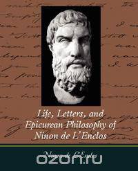 Life, Letters, and Epicurean Philosophy of Ninon de L