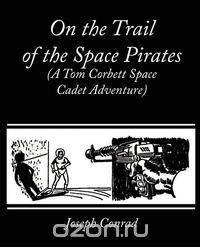 On the Trail of the Space Pirates (A Tom Corbett Space Cadet Adventure)