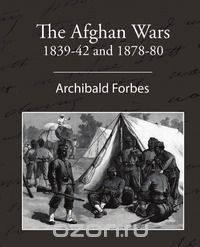 The Afghan Wars 1839-42 and 1878-80