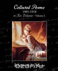 Collected Poems 1901-1918 in Two Volumes - Volume I.