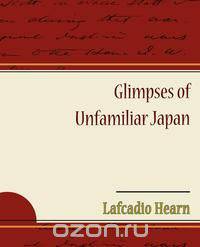 Glimpses of Unfamiliar Japan
