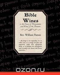 Bible Wines or the Laws of Fermentation and Wines of the Ancients