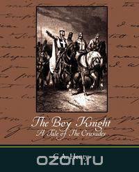 The Boy Knight a Tale of the Crusades