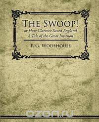 The Swoop! or How Clarence Saved England - A Tale of the Great Invasion
