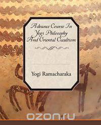 Advance Course in Yogi Philosophy and Oriental Occultism