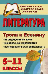 Литература. 5-11 классы. Тропа к Есенину. Нетрадиционные уроки, внеклассные мероприятия, исследовательская деятельность