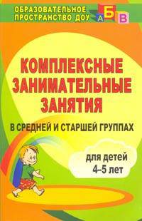 Комплексные занимательные занятия в средней и старшей группах. Для детей 4-5 лет