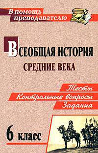 Всеобщая история. Средние века. 6 класс. Тесты, контрольные вопросы и задания