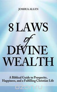 8 Laws of Divine Wealth - A Biblical Guide to Prosperity, Happiness, and a Fulfilling Christian Life