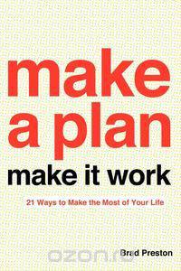 Make a Plan and Make it Work - 21 Ways to Make the Most of Your Life