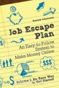 Job Escape Plan - An Easy-to-Follow System to Make Money Online (Volume 1 - An Easy Way to Get Started)