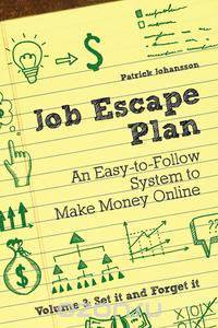 Job Escape Plan - An Easy-to-Follow System to Make Money Online (Volume 3 - Set It and Forget It)