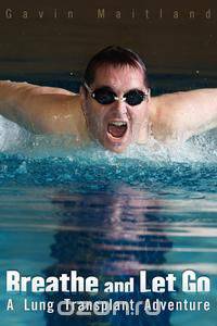 Breathe and Let Go A Lung Transplant Adventure