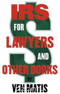 IRS For Lawyers and Other Dorks
