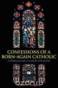 Confessions of a Born-Again Catholic